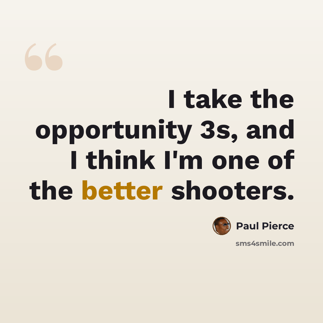 “I take the opportunity 3s, and I think I'm one of the better shooters.” quote by Paul Pierce