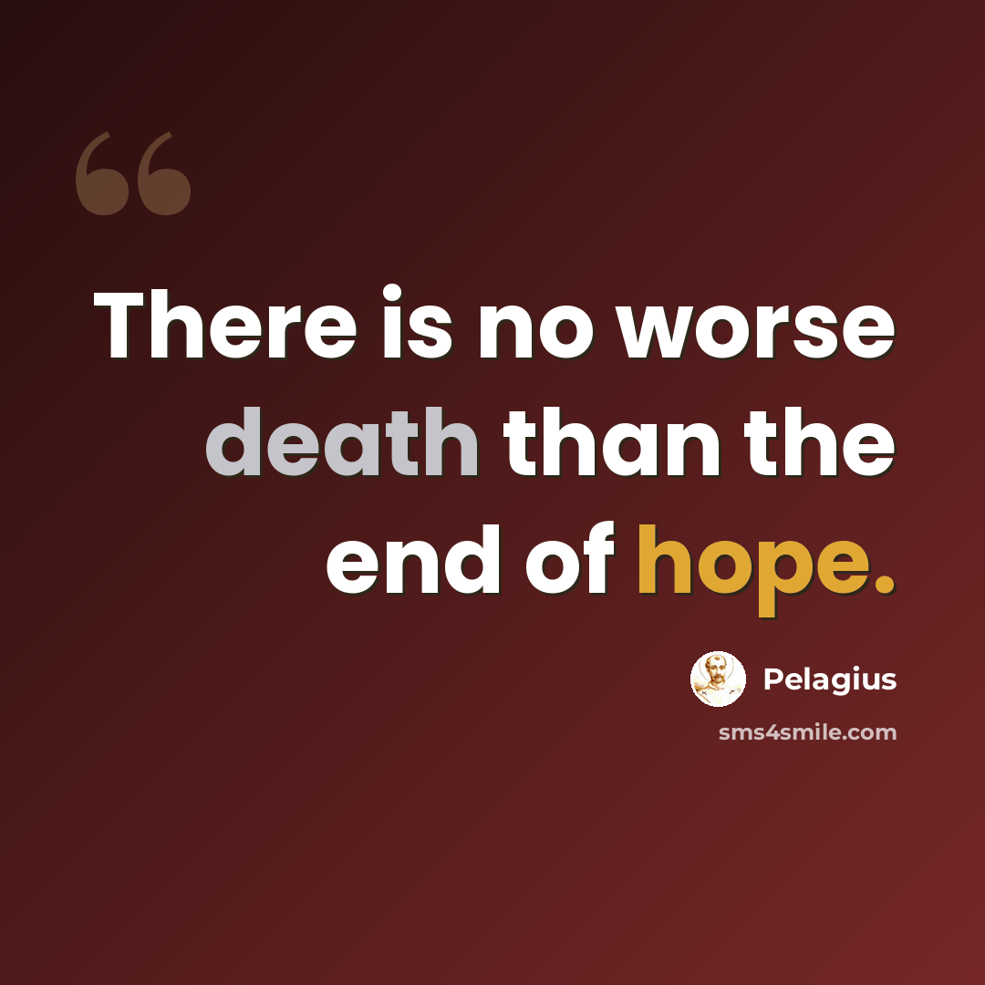 “There is no worse death than the end of hope.” quote by Pelagius