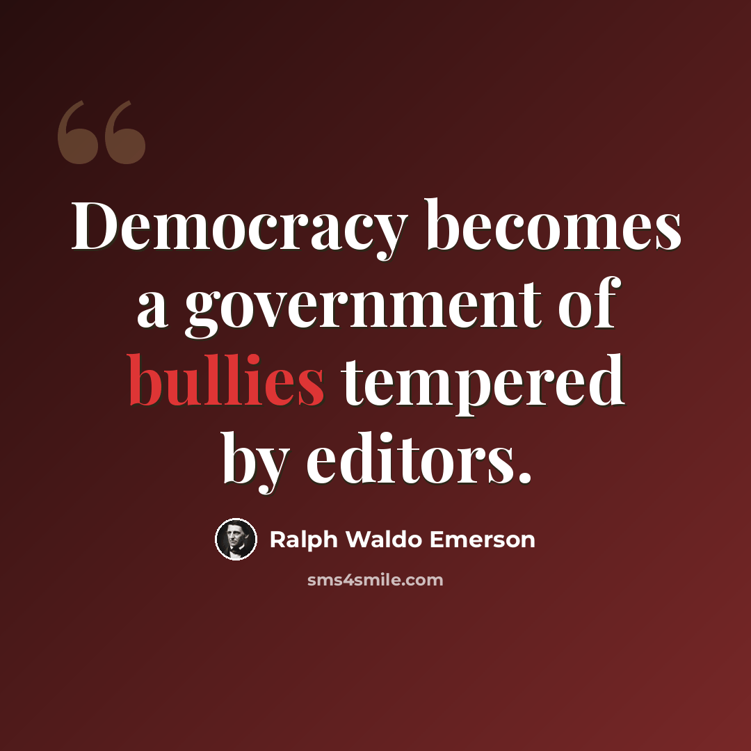 “Democracy becomes a government of bullies tempered by editors.” quote by Ralph Waldo Emerson