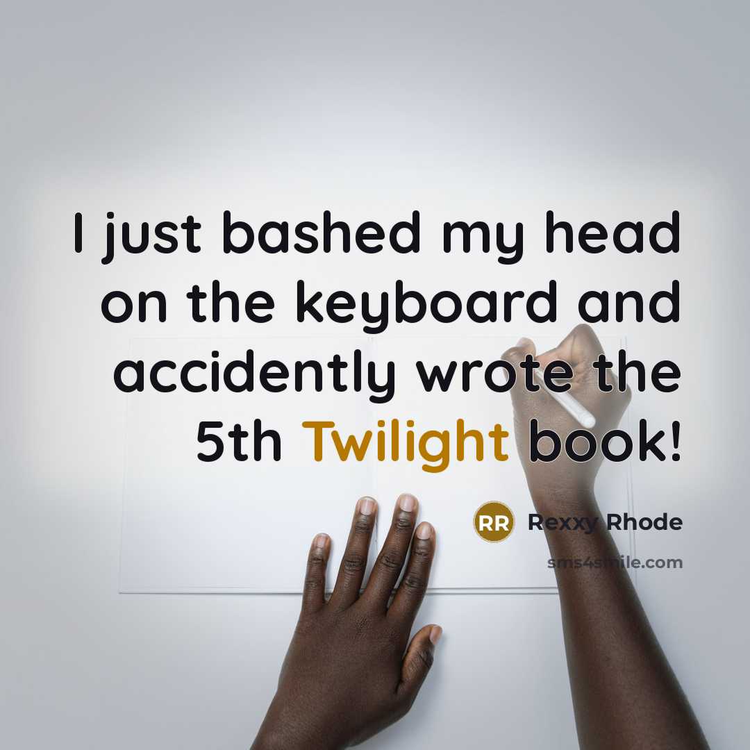“I just bashed my head on the keyboard and accidently wrote the 5th Twilight book!” quote by Rexxy Rhode