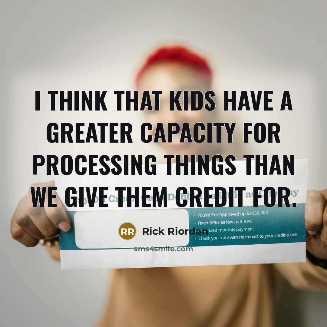 “I think that kids have a greater capacity for processing things than we give them credit for.” quote by Rick Riordan