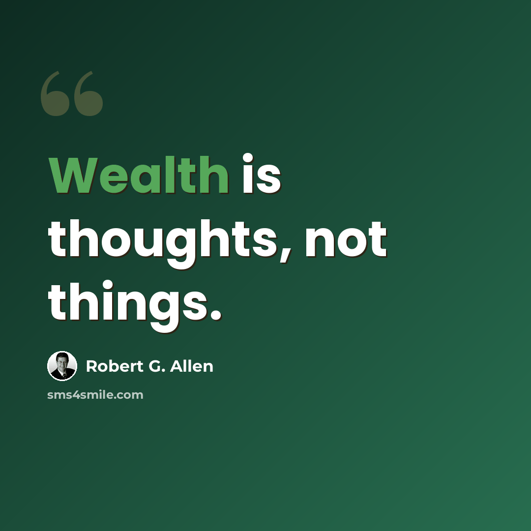 “Wealth is thoughts, not things.” quote by Robert G. Allen