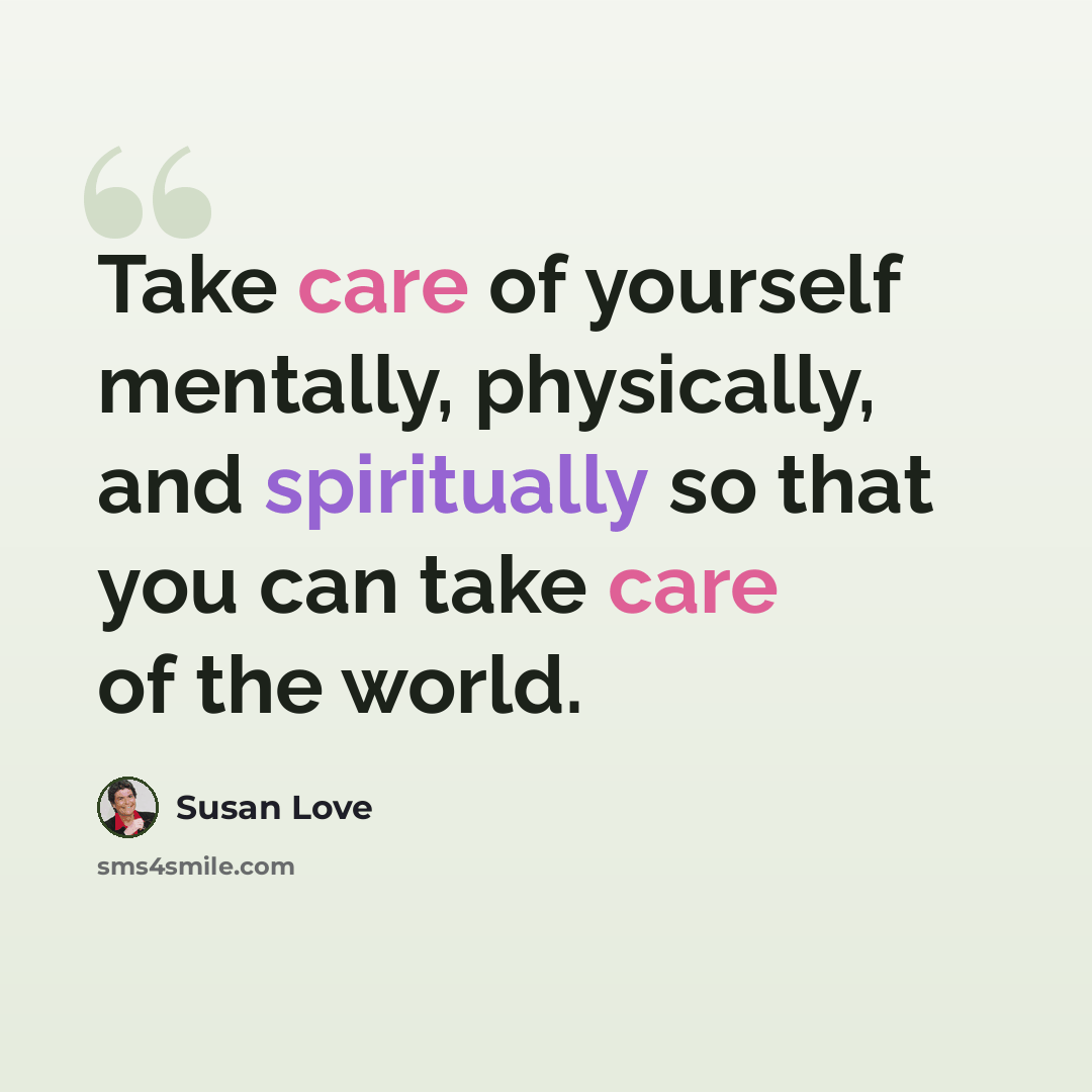 “Take care of yourself mentally, physically, and spiritually so that you can take care of the world.” quote by Susan Love