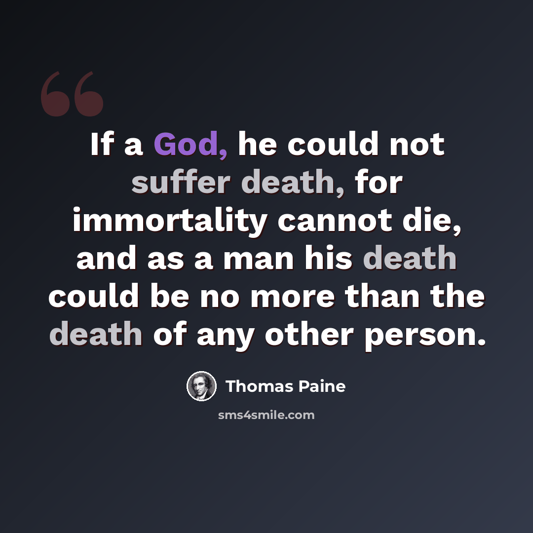 “If a God, he could not suffer death, for immortality cannot die, and as a man his death could be no more than the death of any other person.” quote by Thomas Paine
