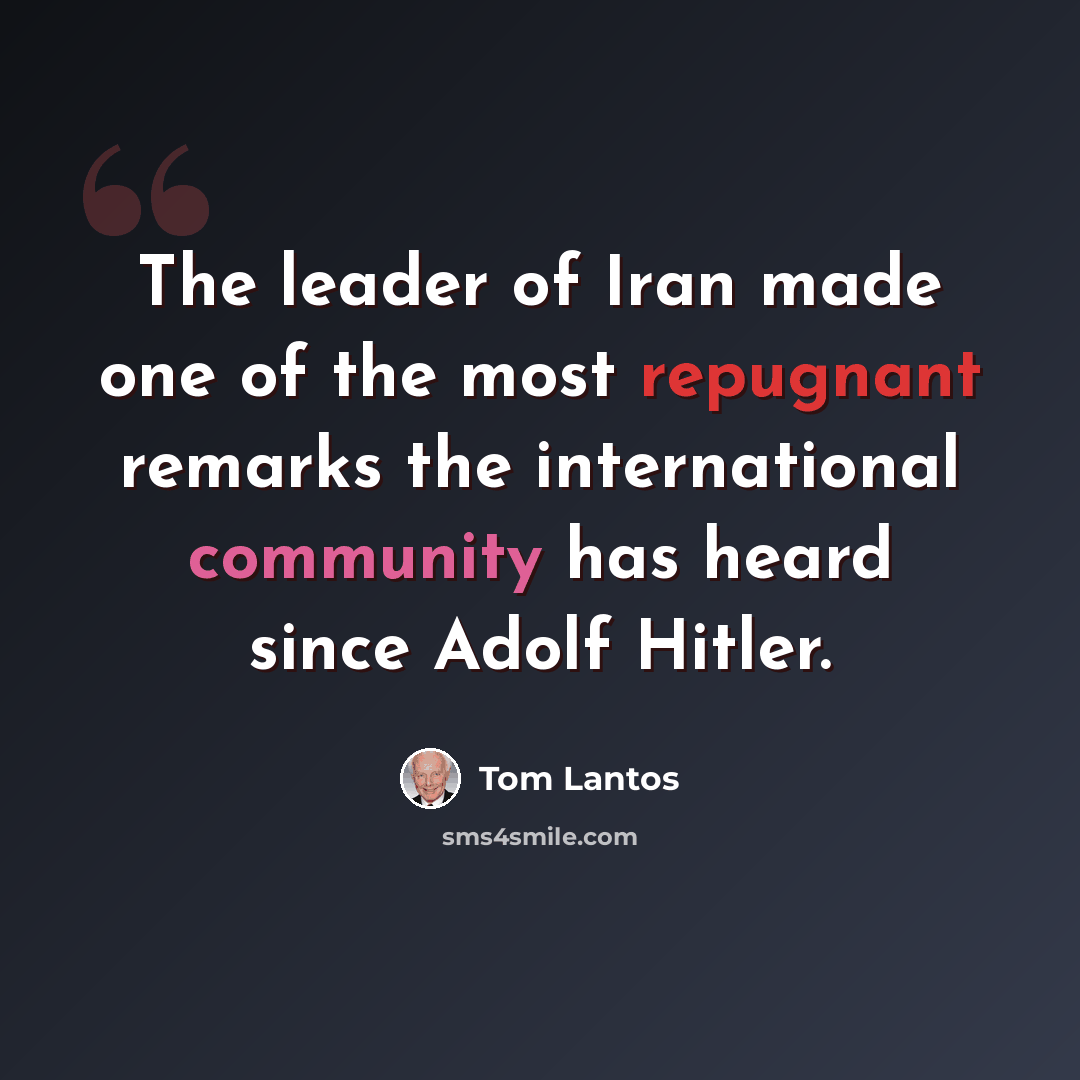 “The leader of Iran made one of the most repugnant remarks the international community has heard since Adolf Hitler.” quote by Tom Lantos