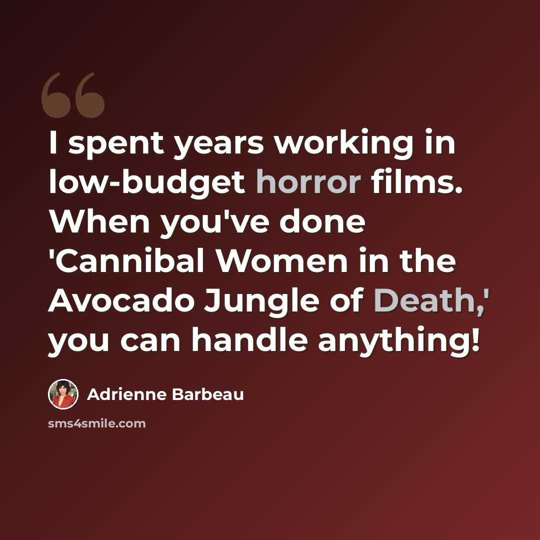 “I spent years working in low-budget horror films. When you've done 'Cannibal Women in the Avocado Jungle of Death,' you can handle anything!” quote by Adrienne Barbeau