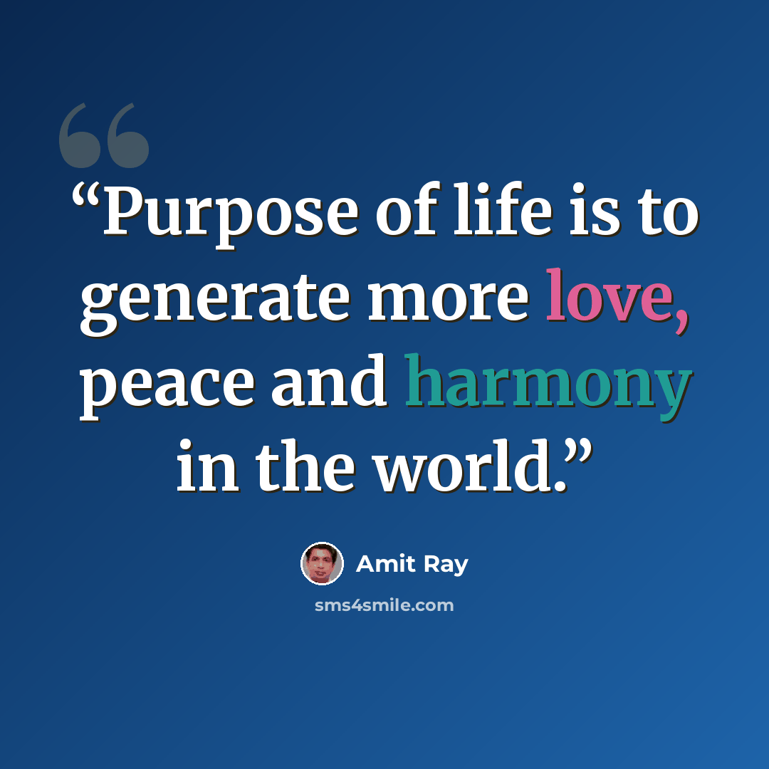“Purpose of life is to generate more love, peace and harmony in the world.” quote by Amit Ray