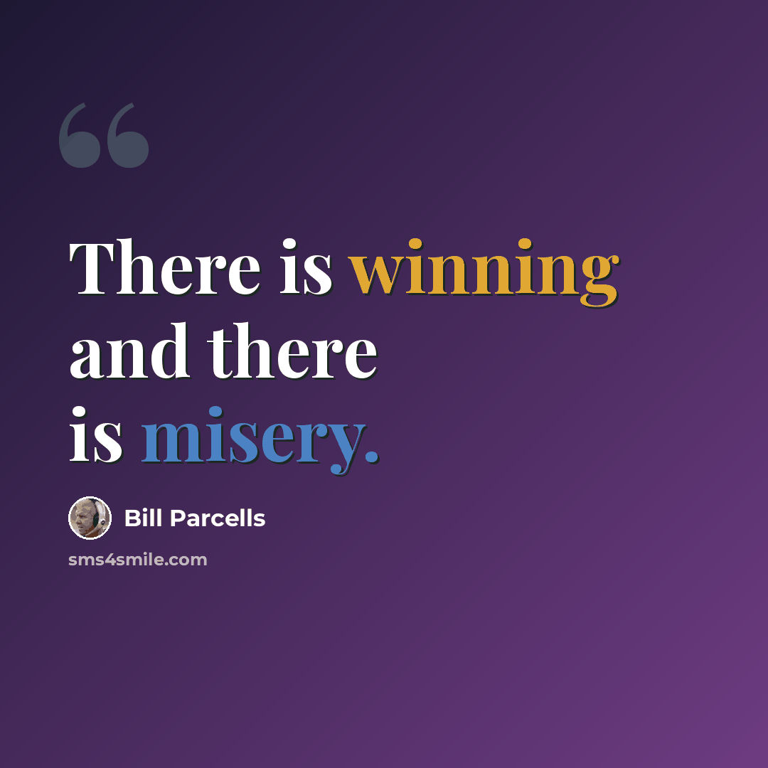 “There is winning and there is misery.” quote by Bill Parcells