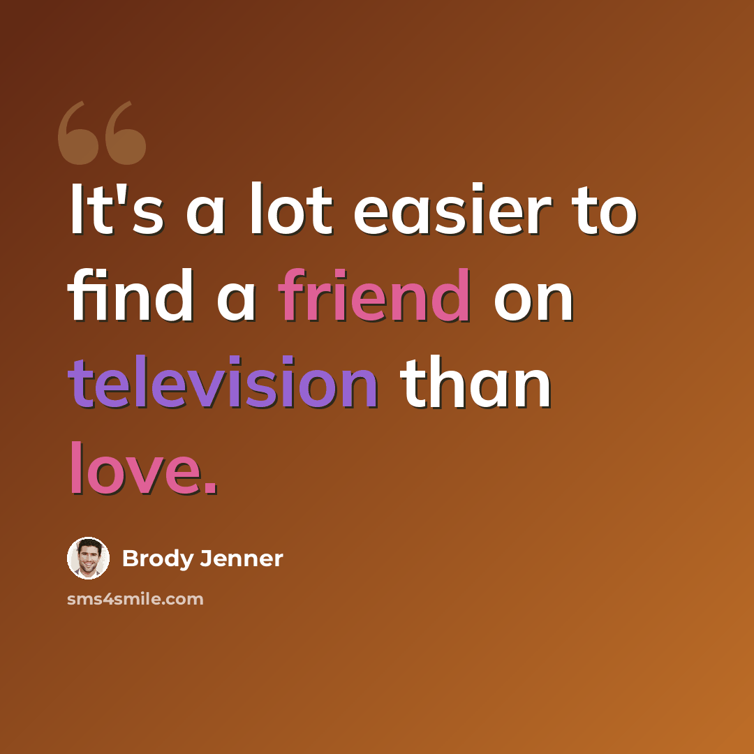 “It's a lot easier to find a friend on television than love.” quote by Brody Jenner