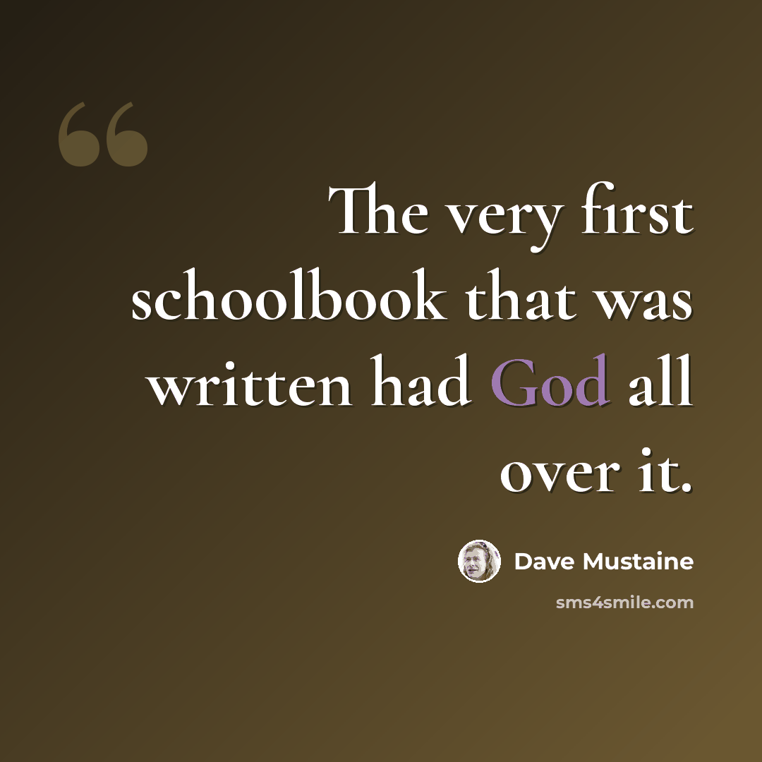 “The very first schoolbook that was written had God all over it.” quote by Dave Mustaine