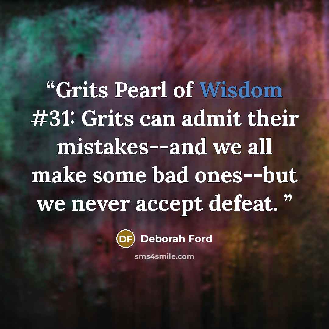 “Grits Pearl of Wisdom #31: Grits can admit their mistakes--and we all make some bad ones--but we never accept defeat.” quote by Deborah Ford