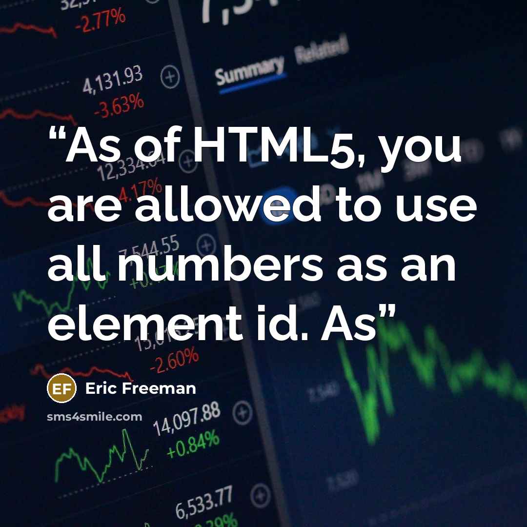 “As of HTML5, you are allowed to use all numbers as an element id. As” quote by Eric Freeman