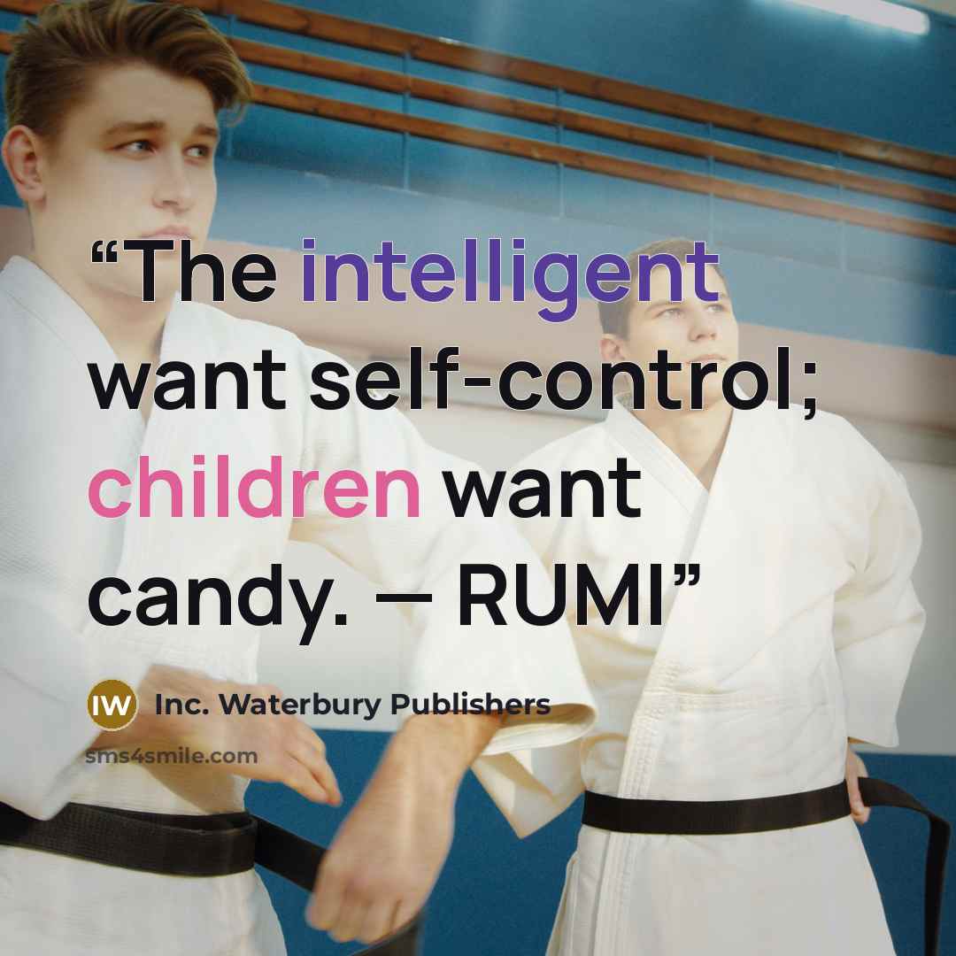 “The intelligent want self-control; children want candy. — RUMI” quote by Inc. Waterbury Publishers