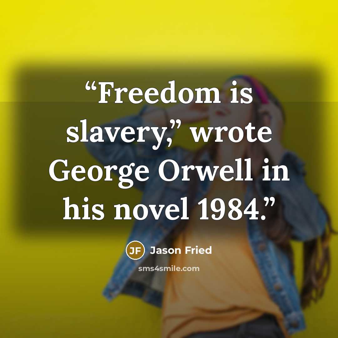 “Freedom is slavery,” wrote George Orwell in his novel 1984.” quote by Jason Fried