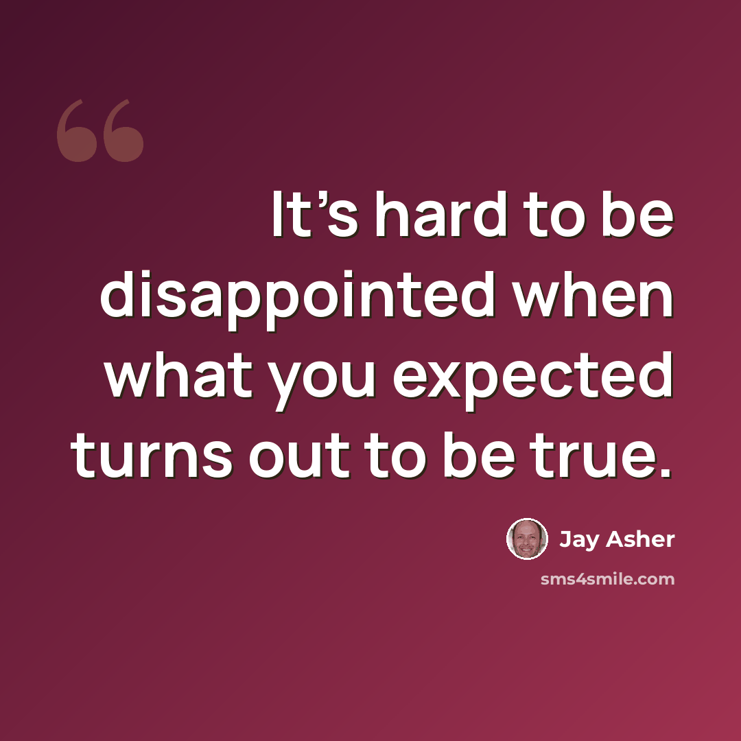 “It's hard to be disappointed when what you expected turns out to be true.” quote by Jay Asher