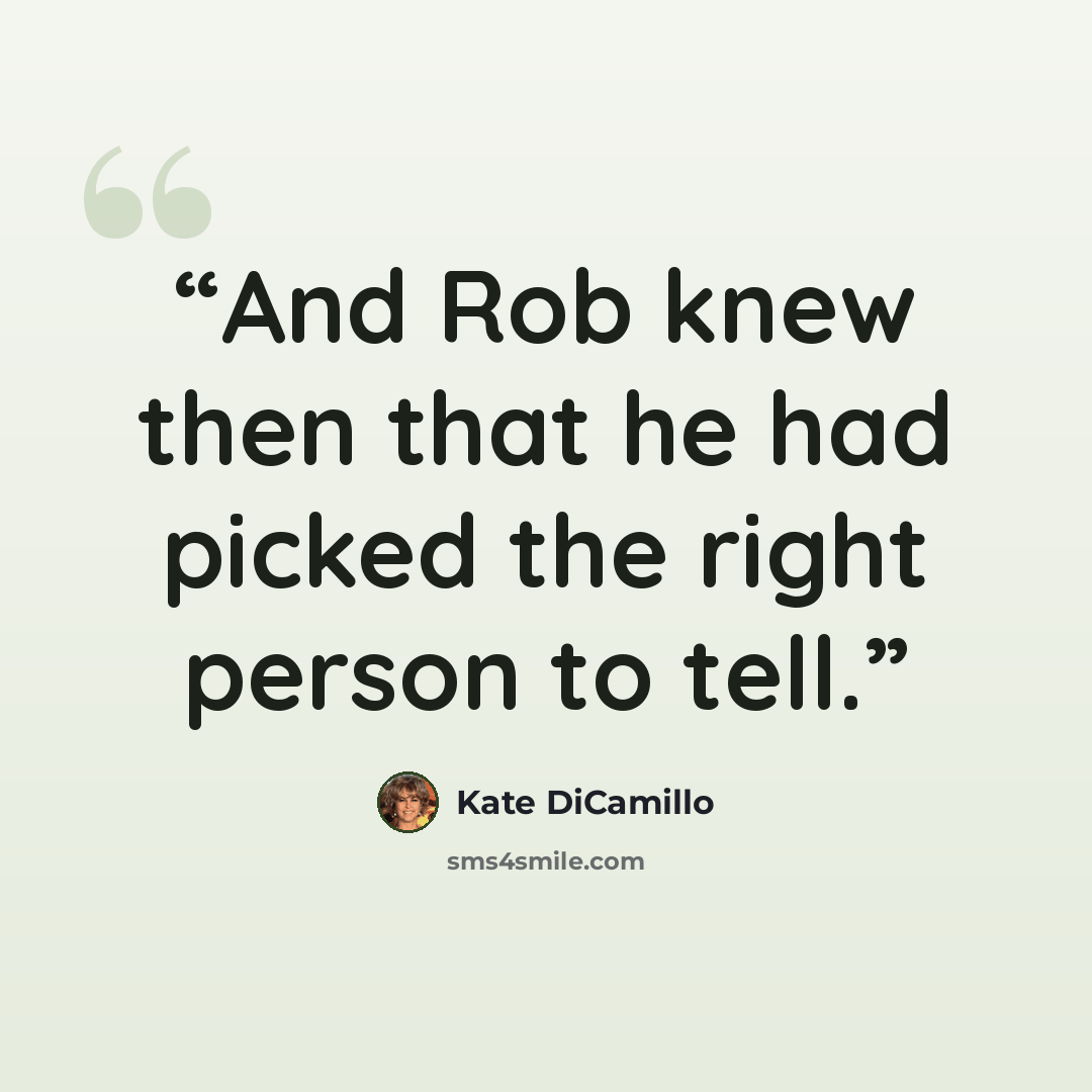 “And Rob knew then that he had picked the right person to tell.” quote by Kate DiCamillo