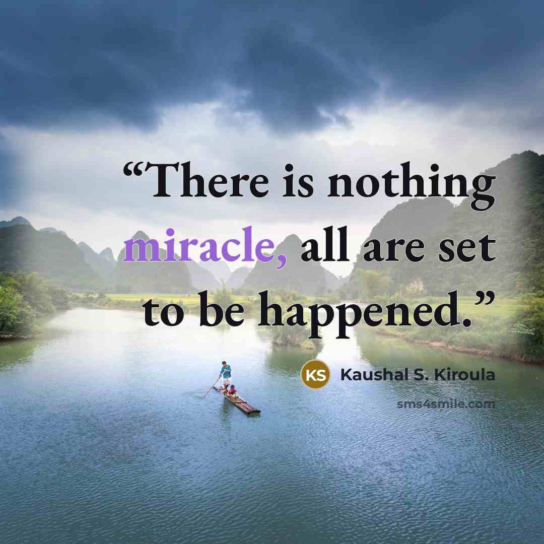 “There is nothing miracle, all are set to be happened.” quote by Kaushal S. Kiroula