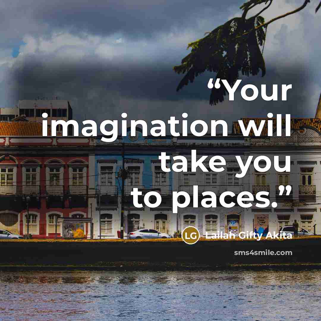 “Your imagination will take you to places.” quote by Lailah Gifty Akita