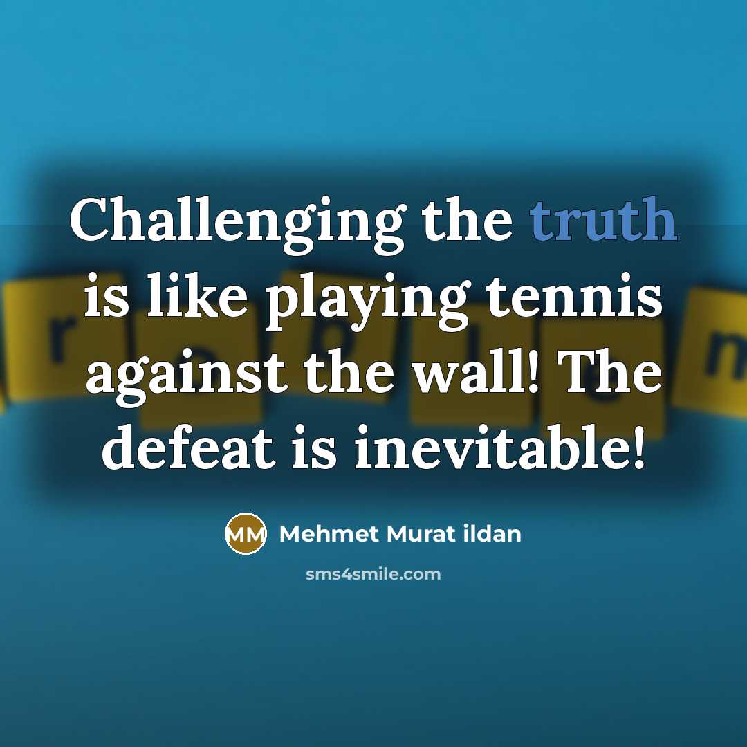 “Challenging the truth is like playing tennis against the wall! The defeat is inevitable!” quote by Mehmet Murat Ildan