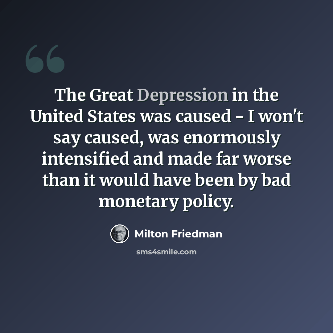 “The Great Depression in the United States was caused - I won't say caused, was enormously intensified and made far worse than it would have been by bad monetary policy.” quote by Milton Friedman