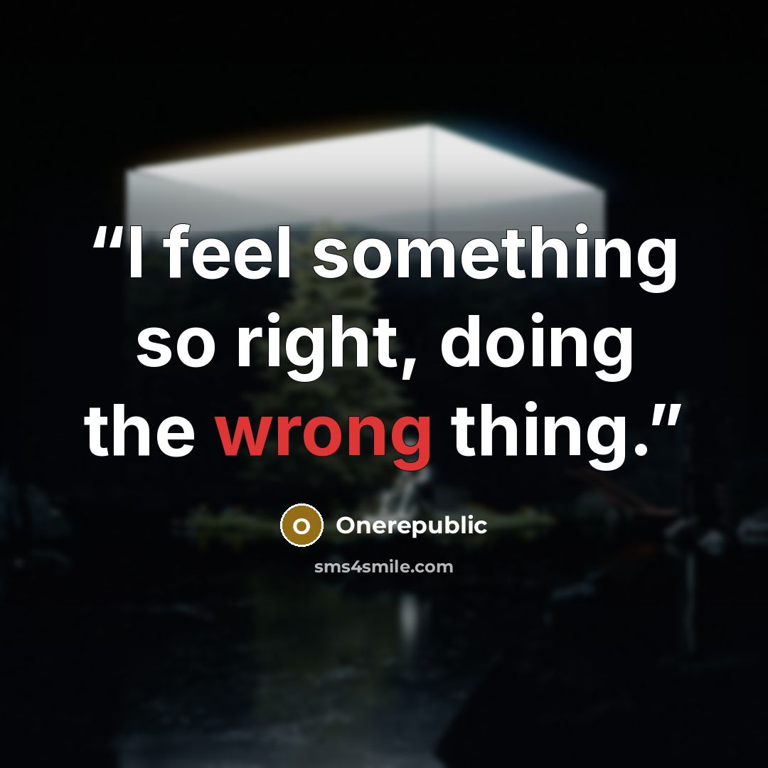 “I feel something so right, doing the wrong thing.” quote by OneRepublic