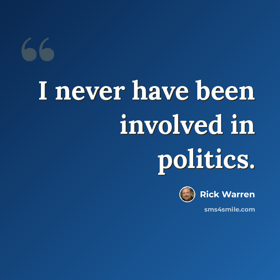 “I never have been involved in politics.” quote by Rick Warren