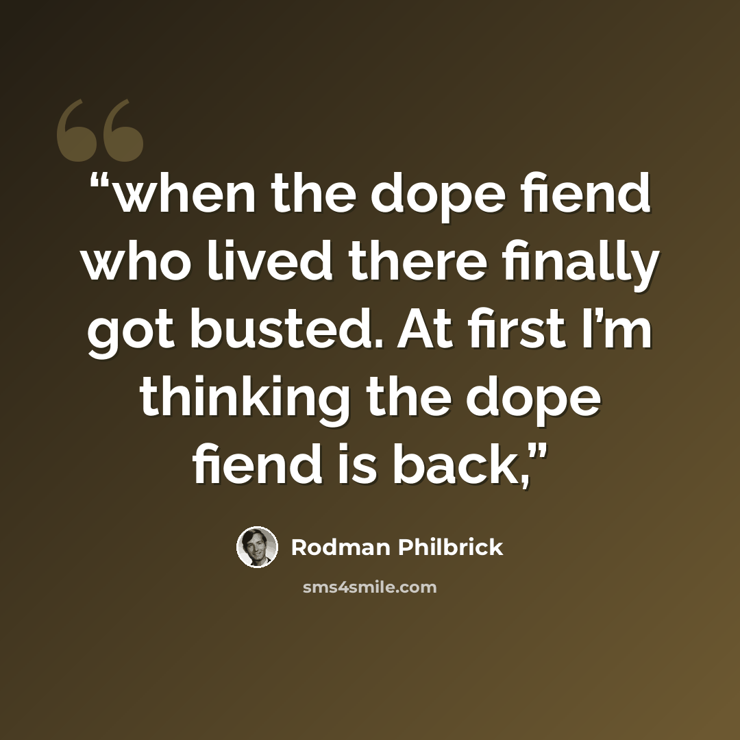 “when the dope fiend who lived there finally got busted. At first I’m thinking the dope fiend is back,” quote by Rodman Philbrick