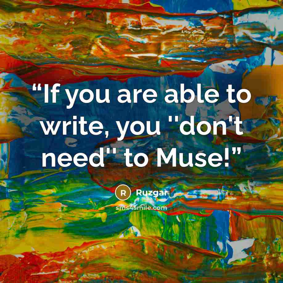 “If you are able to write, you ''don't need'' to Muse!” quote by Ruzgar