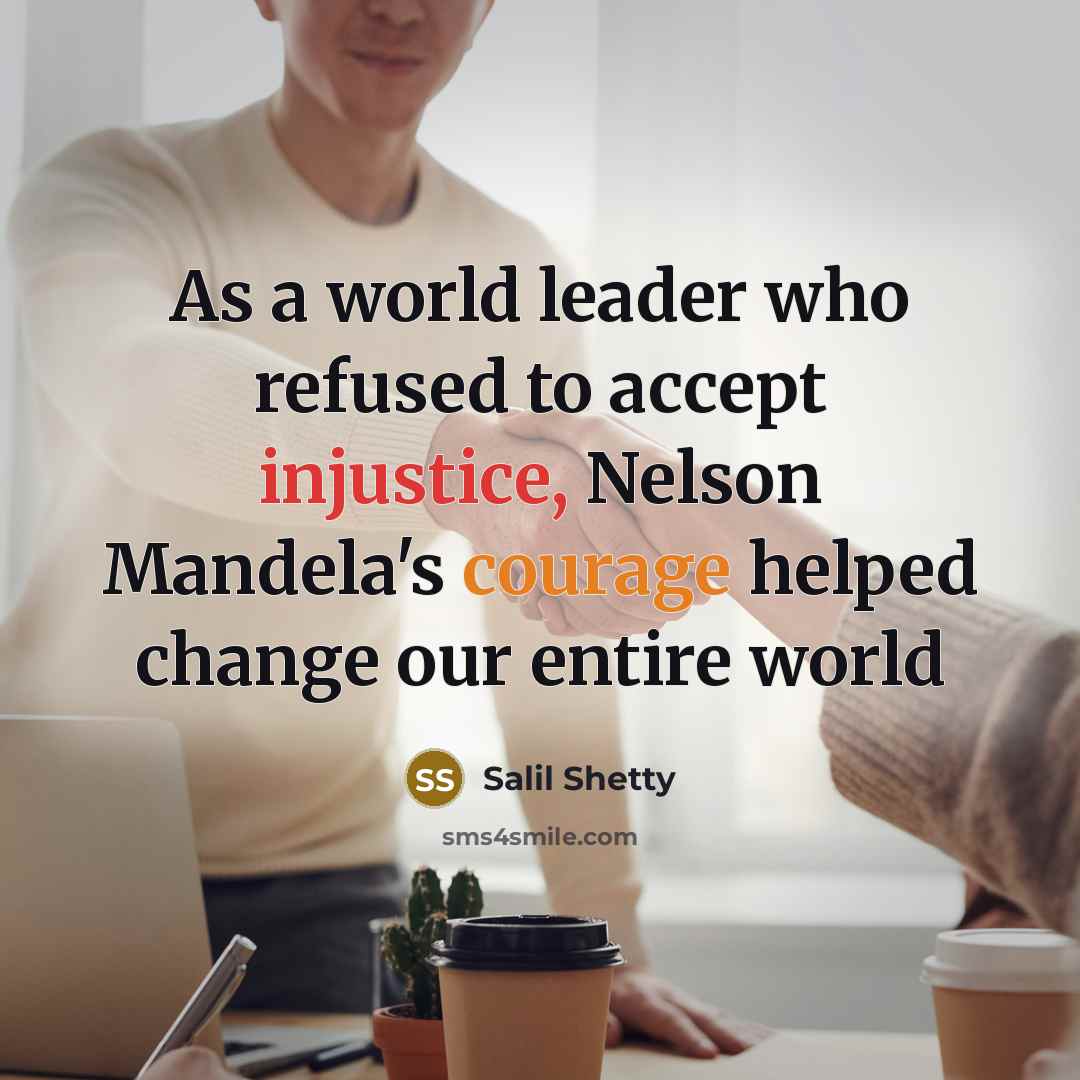 “As a world leader who refused to accept injustice, Nelson Mandela's courage helped change our entire world” quote by Salil Shetty