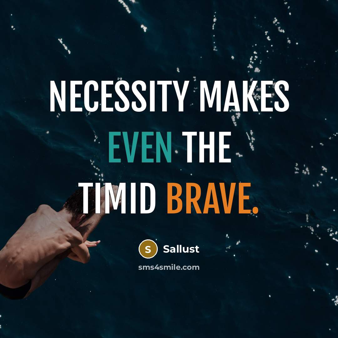“Necessity makes even the timid brave.” quote by Sallust