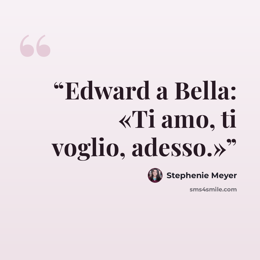 “Edward a Bella: «Ti amo, ti voglio, adesso.»” quote by Stephenie Meyer
