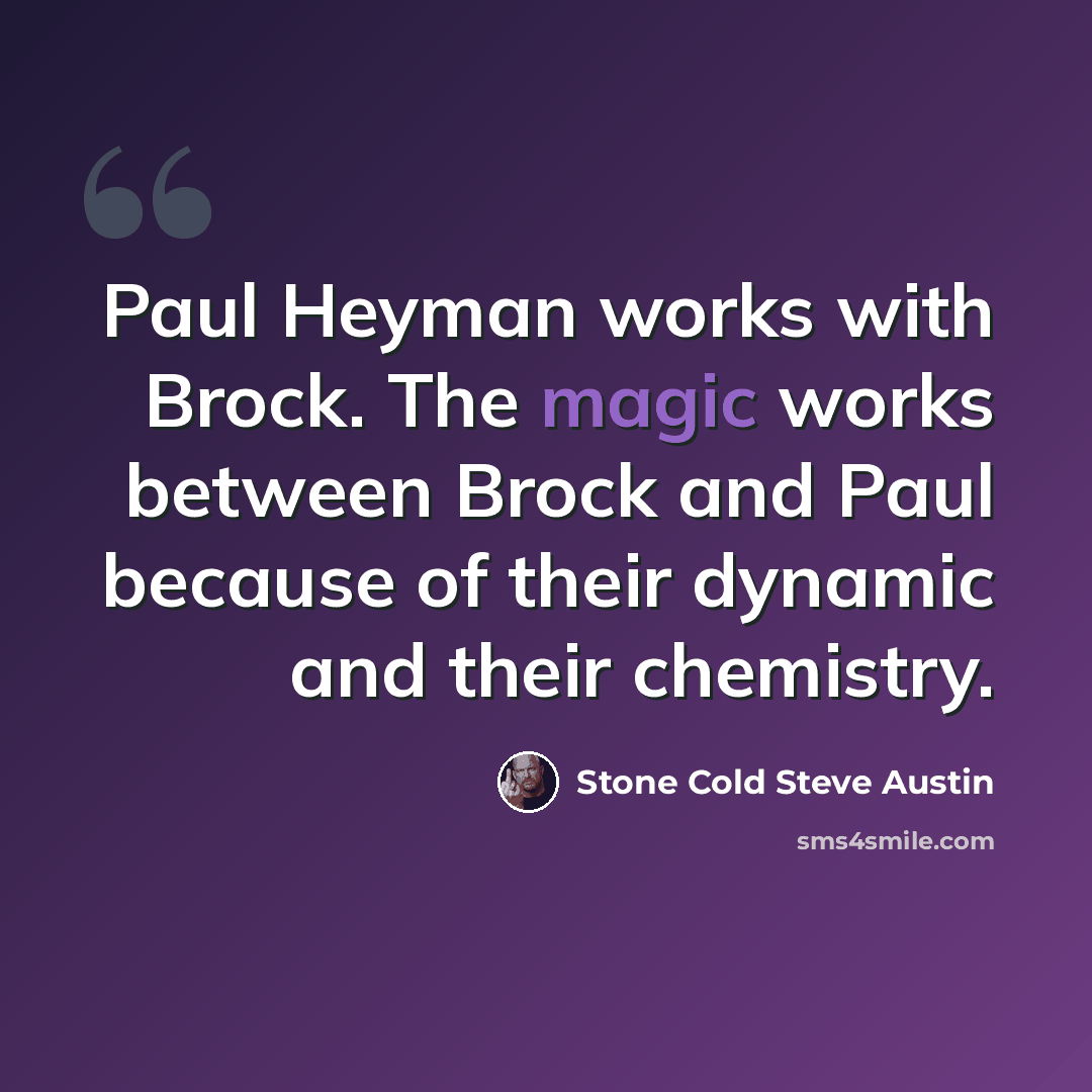 “Paul Heyman works with Brock. The magic works between Brock and Paul because of their dynamic and their chemistry.” quote by Stone Cold Steve Austin