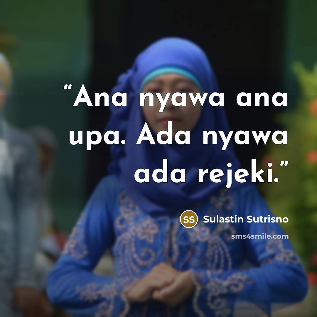 “Ana nyawa ana upa. Ada nyawa ada rejeki.” quote by Sulastin Sutrisno
