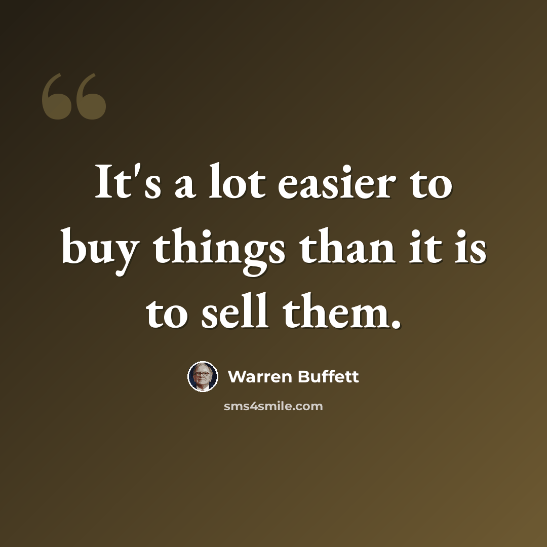 “It's a lot easier to buy things than it is to sell them.” quote by Warren Buffett