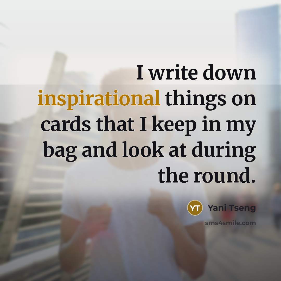 “I write down inspirational things on cards that I keep in my bag and look at during the round.” quote by Yani Tseng