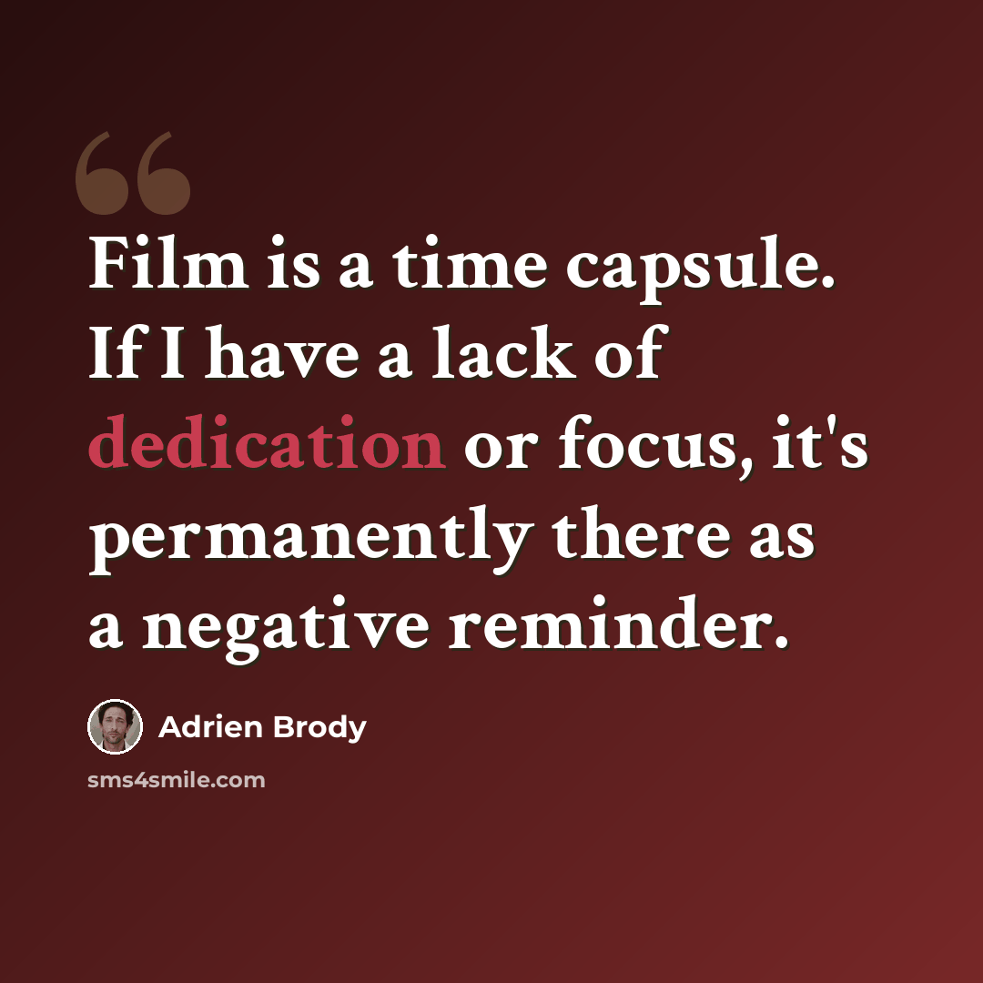 “Film is a time capsule. If I have a lack of dedication or focus, it's permanently there as a negative reminder.” quote by Adrien Brody