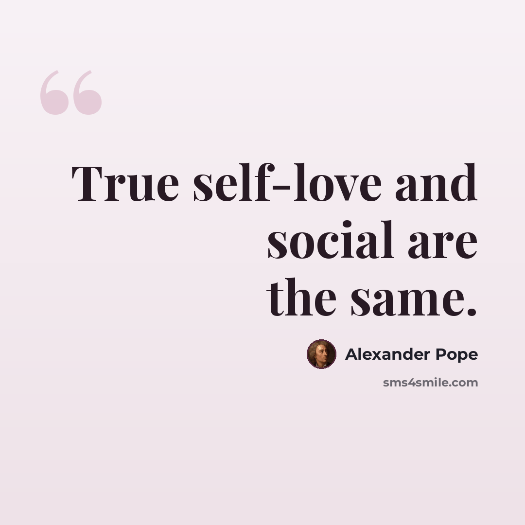 “True self-love and social are the same.” quote by Alexander Pope