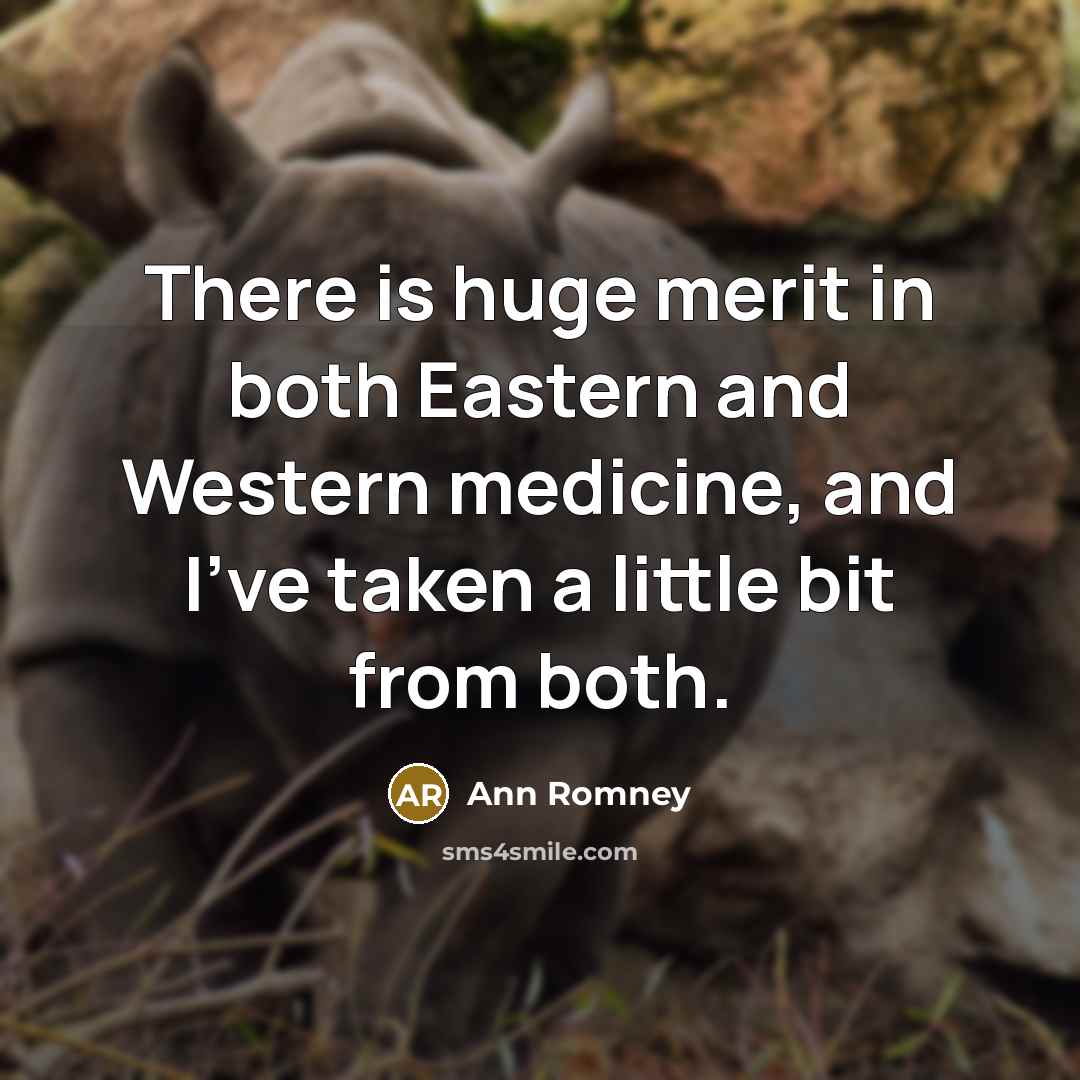 “There is huge merit in both Eastern and Western medicine, and I've taken a little bit from both.” quote by Ann Romney