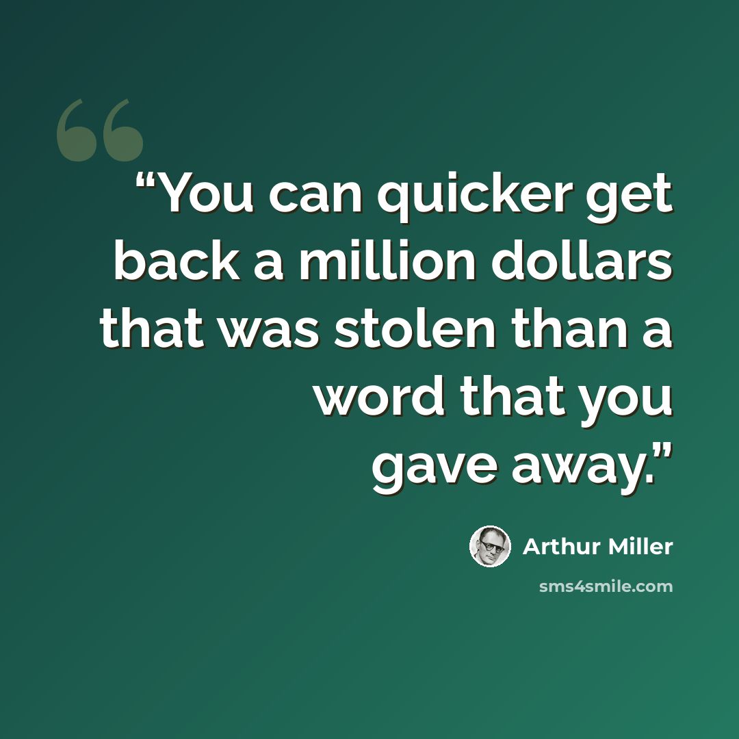 “You can quicker get back a million dollars that was stolen than a word that you gave away.” quote by Arthur Miller