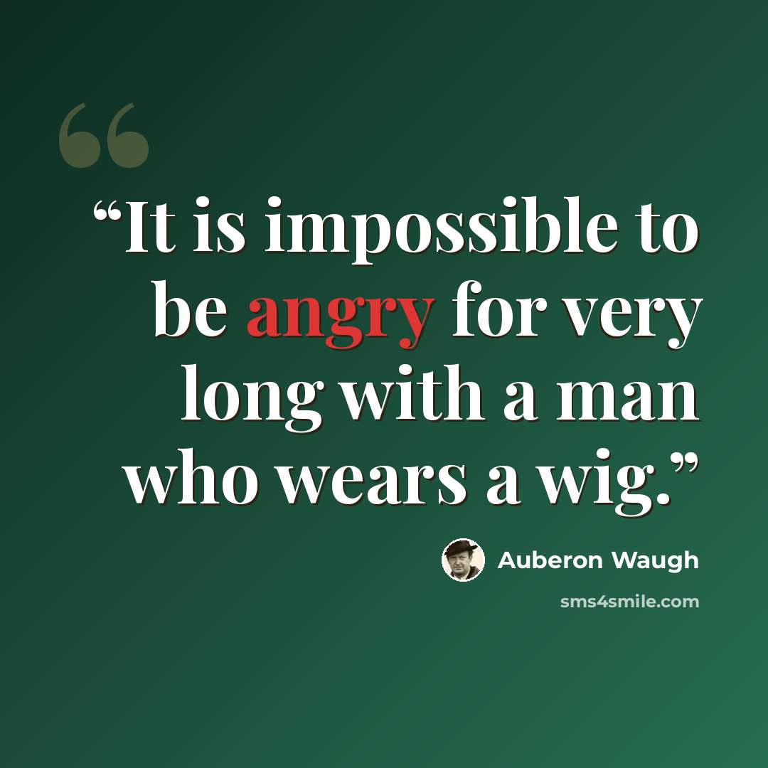 “It is impossible to be angry for very long with a man who wears a wig.” quote by Auberon Waugh