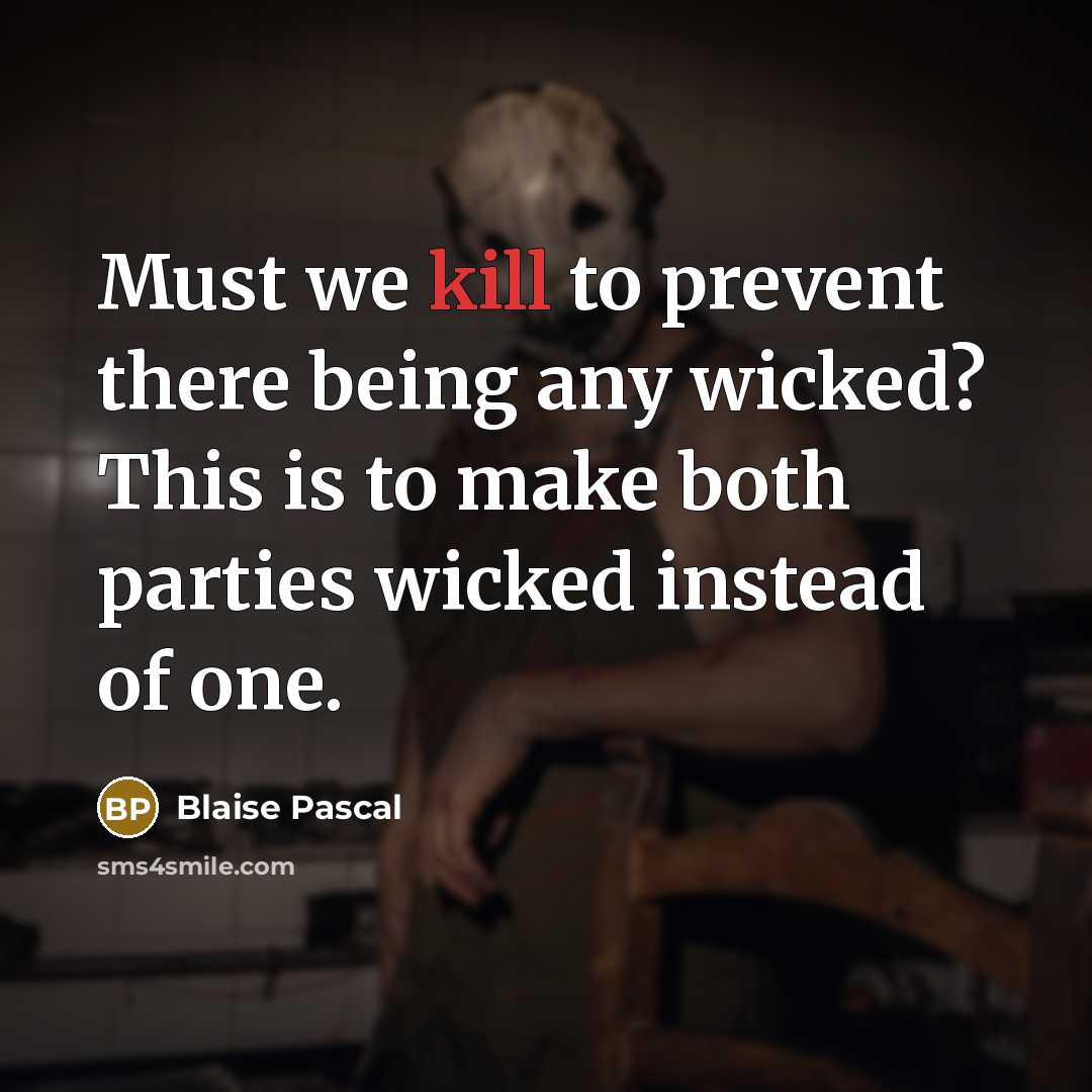 “Must we kill to prevent there being any wicked? This is to make both parties wicked instead of one.” quote by Blaise Pascal
