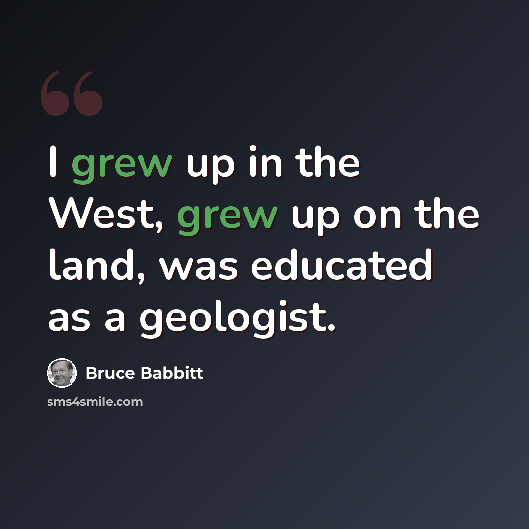 “I grew up in the West, grew up on the land, was educated as a geologist.” quote by Bruce Babbitt