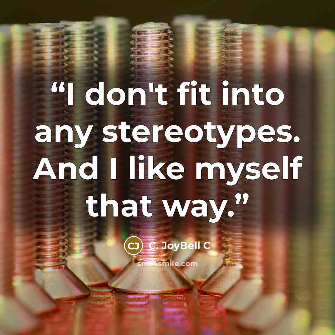 “I don't fit into any stereotypes. And I like myself that way.” quote by C. JoyBell C