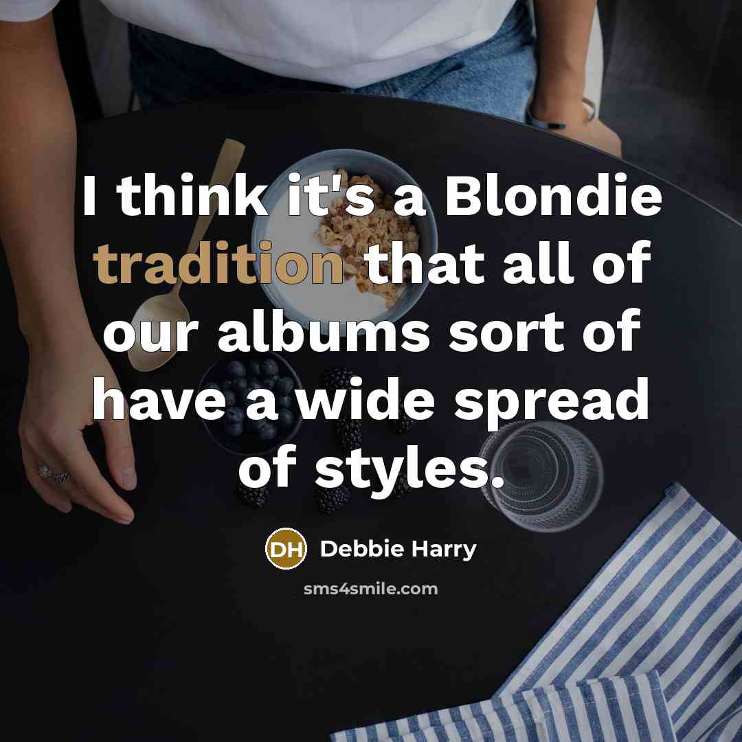 “I think it's a Blondie tradition that all of our albums sort of have a wide spread of styles.” quote by Debbie Harry