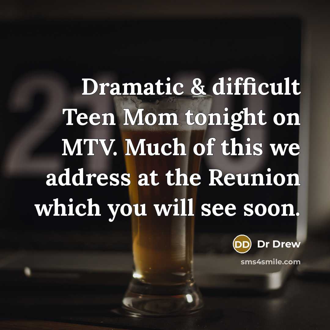 “Dramatic & difficult Teen Mom tonight on MTV. Much of this we address at the Reunion which you will see soon.” quote by Dr Drew
