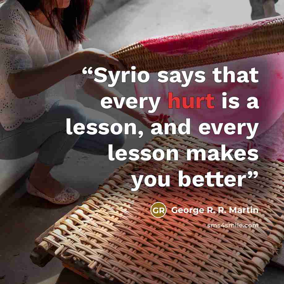 “Syrio says that every hurt is a lesson, and every lesson makes you better” quote by George R. R. Martin