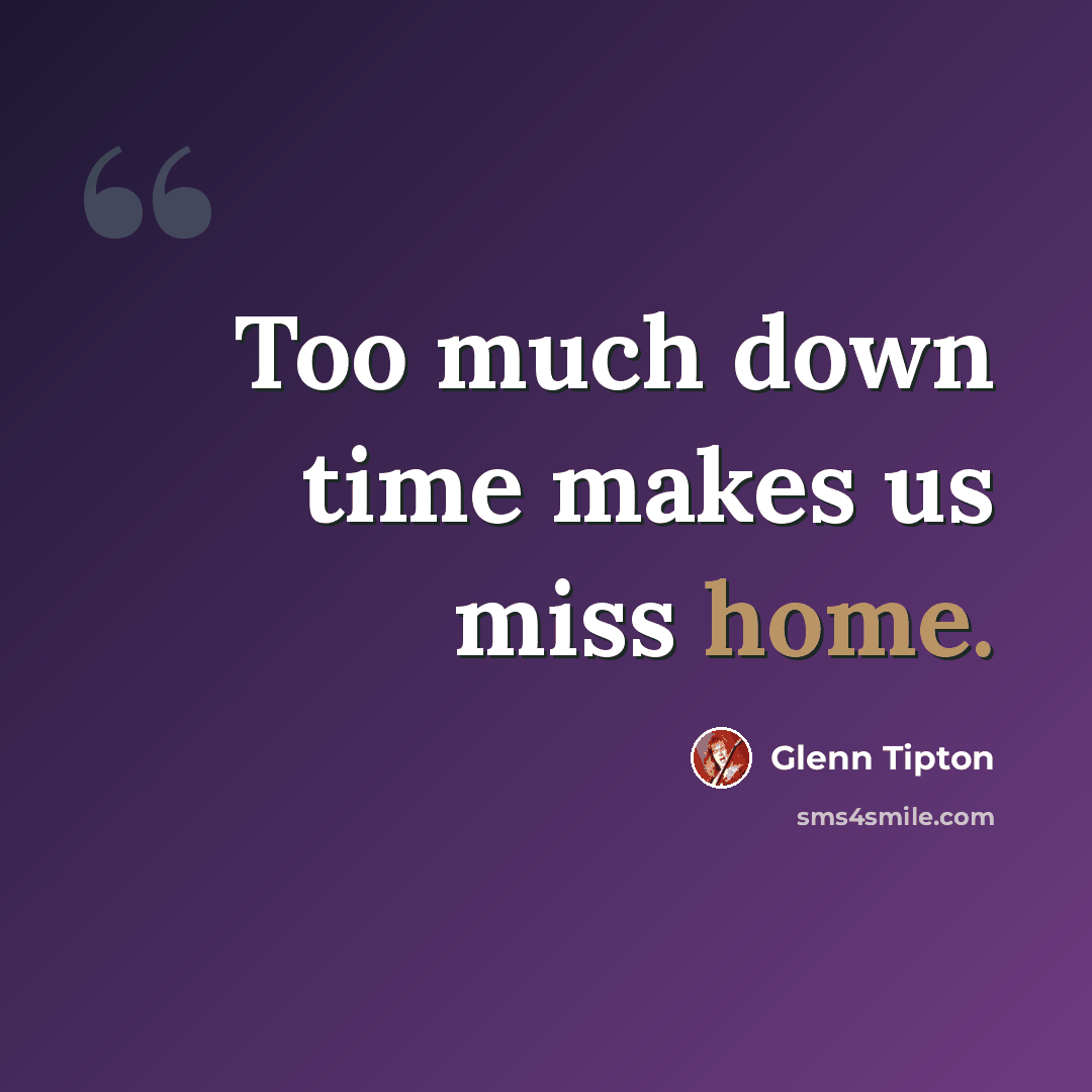 “Too much down time makes us miss home.” quote by Glenn Tipton