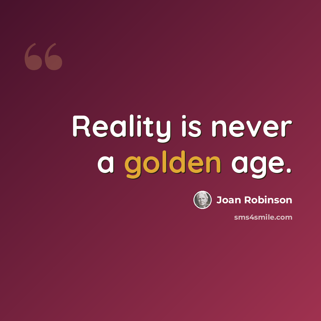 “Reality is never a golden age.” quote by Joan Robinson