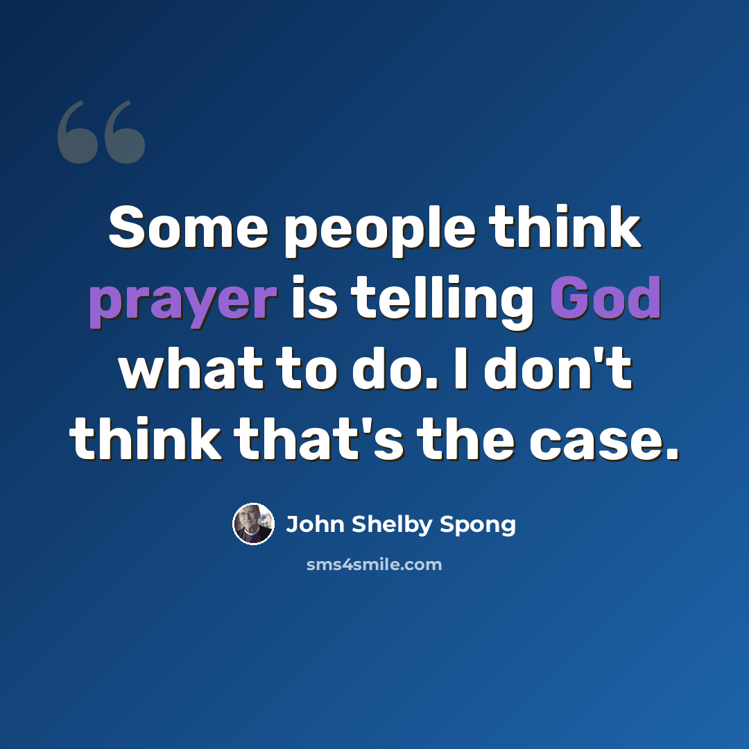 “Some people think prayer is telling God what to do. I don't think that's the case.” quote by John Shelby Spong