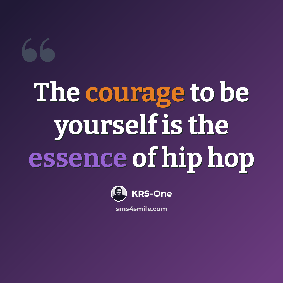 “The courage to be yourself is the essence of hip hop” quote by KRS-One